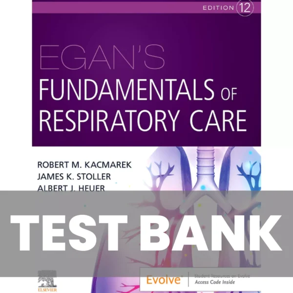 Egan’s Fundamentals of Respiratory Care 12th Edition Test Bank Egan’s Fundamentals of Respiratory Care 12th Edition Test Bank