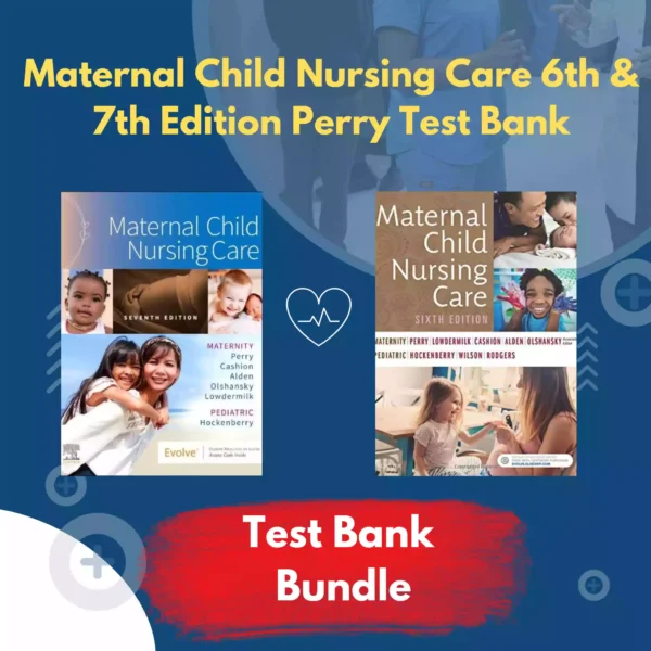 Maternal Child Nursing Care 6th Edition & 7th Edition Perry Test Bank