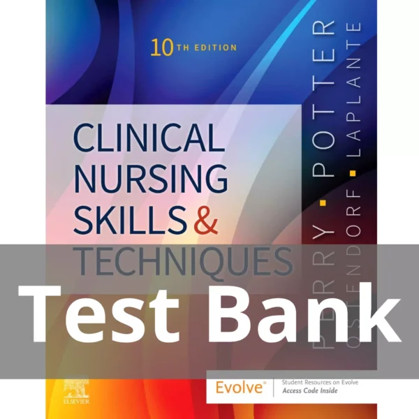 Clinical Nursing Skills and Techniques 10th Edition by Anne Griffin Perry Test Bank Clinical Nursing Skills and Techniques 10th Edition by Anne Griffin Perry Test Bank