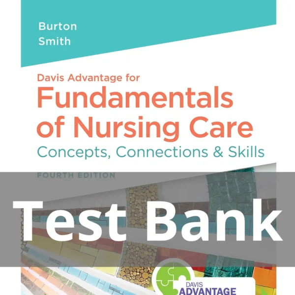 Fundamentals of Nursing Care Concepts, Connections & Skills, 4th Edition by Burton, Smith Test Bank Fundamentals of Nursing Care Concepts Connections & Skills 4th Edition by Burton and Smith Test Bank