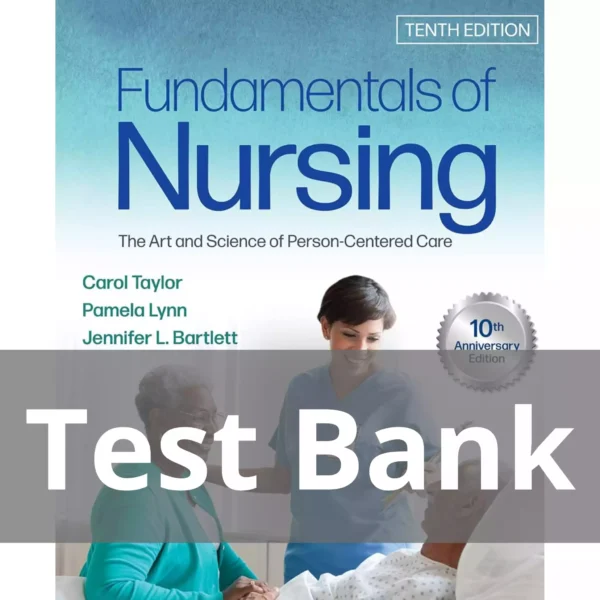 Fundamentals of Nursing Tenth Edition Carol R. Taylor Test Bank Fundamentals of Nursing The Art and Science of Person-Centered Care, Tenth Edition Carol R. Taylor Test Bank