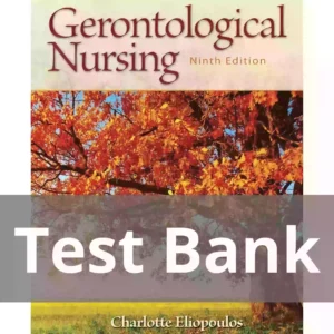 Gerontological Nursing, Ninth Edition Charlotte Eliopoulos Test Bank Gerontological Nursing, Ninth Edition Charlotte Eliopoulos Test Bank