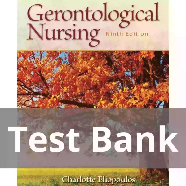 Gerontological Nursing, Ninth Edition Charlotte Eliopoulos Test Bank Gerontological Nursing, Ninth Edition Charlotte Eliopoulos Test Bank