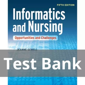 Informatics and Nursing Opportunities and Challenges, Fifth Edition Jeanne Sewell Test Bank Informatics and Nursing Opportunities and Challenges, Fifth Edition Jeanne Sewell Test Bank