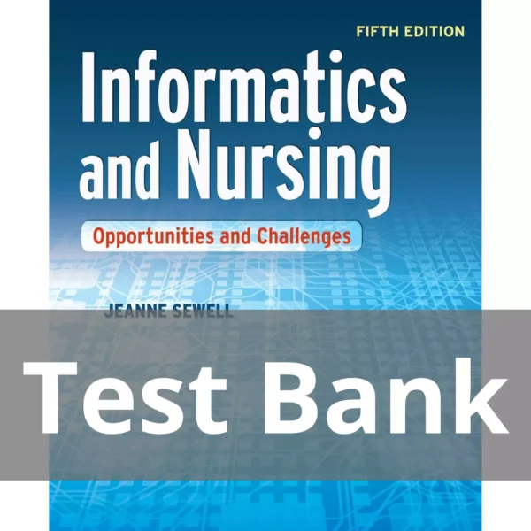 Informatics and Nursing Opportunities and Challenges, Fifth Edition Jeanne Sewell Test Bank Informatics and Nursing Opportunities and Challenges, Fifth Edition Jeanne Sewell Test Bank