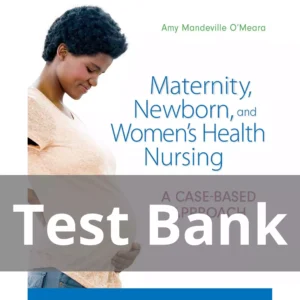 Maternity Newborn and Women's Health Nursing A Case-Based Approach Amy O'Meara Test Bank nurse test bank