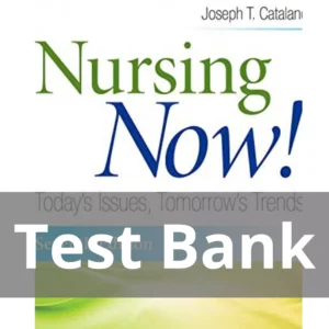Nursing Now! Today's Issues, Tomorrows Trends 7th Edition Joseph T. Catalano Test Bank Nursing Now! Today's Issues Tomorrows Trends 7th Edition Joseph T. Catalano Test Bank