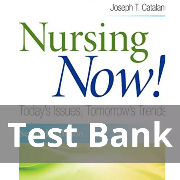 Nursing Now! Today's Issues, Tomorrows Trends 7th Edition Joseph T. Catalano Test Bank Nursing Now! Today's Issues Tomorrows Trends 7th Edition Joseph T. Catalano Test Bank