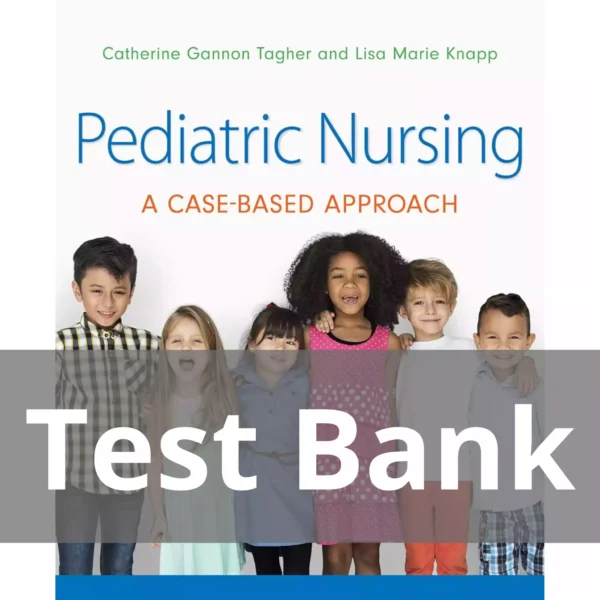 Pediatric Nursing A Case-Based Approach Catherine Gannon Tagher Test Bank Pediatric Nursing A Case-Based Approach Catherine Gannon Tagher Test Bank