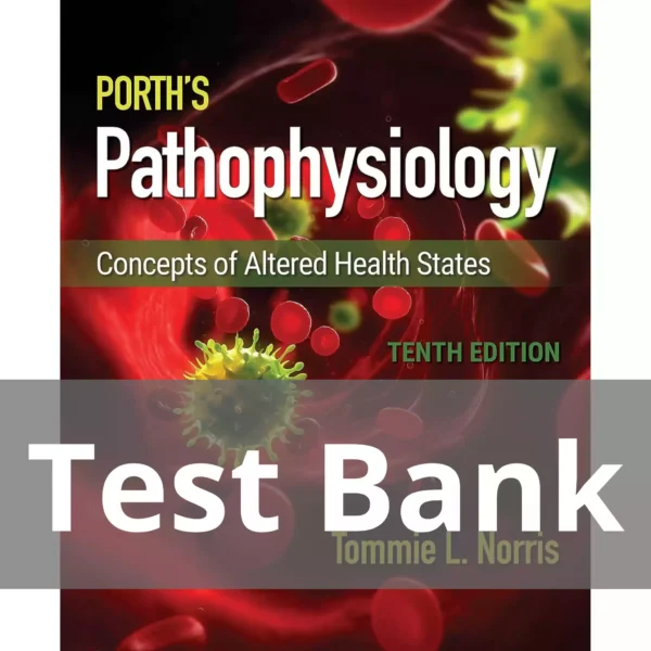 Porth's Pathophysiology Tenth Edition Tommie L. Norris Test Bank Porth's Pathophysiology Concepts of Altered Health States Tenth Edition Tommie L. Norris Test Bank