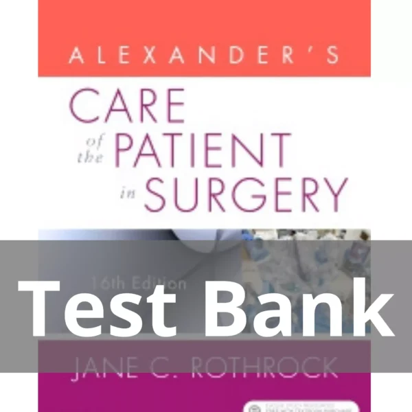 Alexander's Care of the Patient in Surgery 16th Edition by Jane C. Rothrock Test Bank Alexander's Care of the Patient in Surgery 16th Edition by Jane C. Rothrock Test Bank