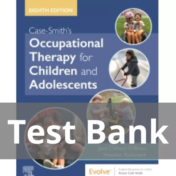 Case-Smith's Occupational Therapy for Children and Adolescents 8th Edition Test Bank Case-Smith's Occupational Therapy for Children and Adolescents 8th Edition Jane Clifford O'Brien Test Bank