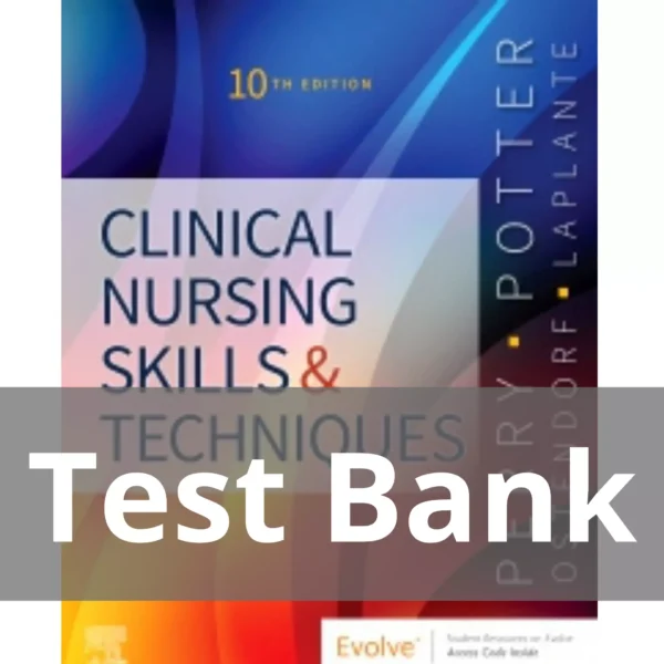 Clinical Nursing Skills and Techniques, 10th Edition by Anne Griffin Perry Test Bank Clinical Nursing Skills and Techniques 10th Edition by Anne Griffin Perry Test Bank