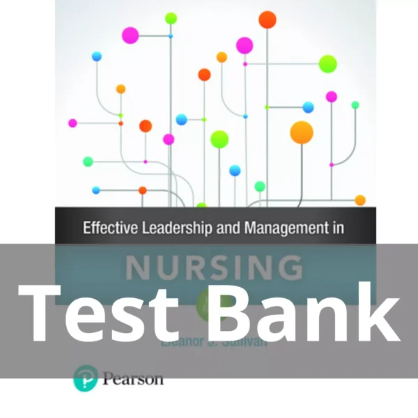 Effective Leadership and Management in Nursing 9th Edition Eleanor J. Sullivan Test Bank Effective Leadership and Management in Nursing 9th Edition Eleanor J. Sullivan Test Bank