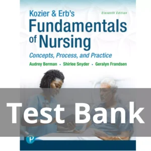 Kozier & Erb's Fundamentals of Nursing Concepts, Process and Practice 11th Edition Audrey T. Berman Test Bank Kozier & Erb's Fundamentals of Nursing Concepts Process and Practice 11th Edition Audrey T. Berman Test Bank