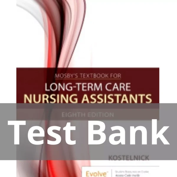 Mosby's Textbook for Long-Term Care Nursing Assistants, 8th Edition by Clare Kostelnick Test Bank Mosby's Textbook for Long-Term Care Nursing Assistants 8th Edition by Clare Kostelnick Test Bank
