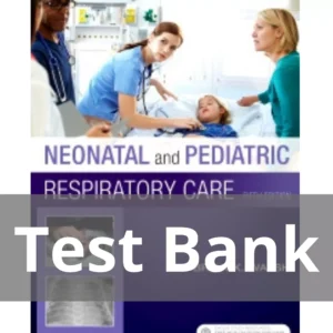 Neonatal and Pediatric Respiratory Care 5th Edition by Brian K. Walsh Test Bank
