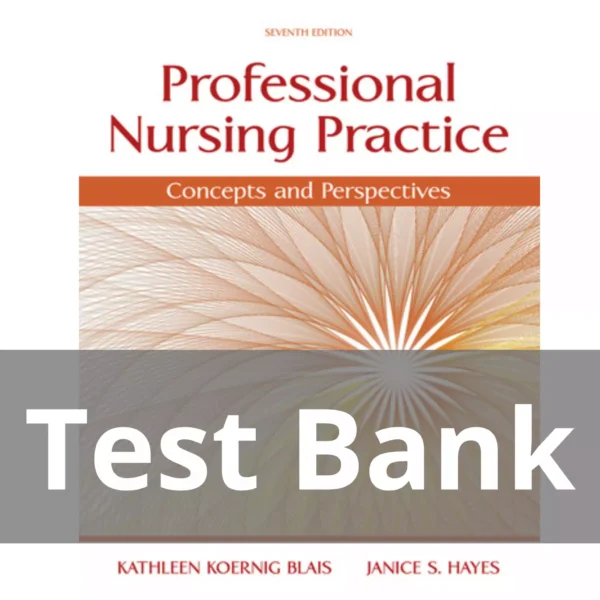 Professional Nursing Practice Concepts and Perspectives, 7th edition Kathy Blais Test Bank Professional Nursing Practice Concepts and Perspectives 7th edition Kathy Blais Test Bank