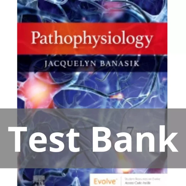 Test Bank for Pathophysiology, 7th Edition by Jacquelyn L. Banasik Pathophysiology 7th Edition by Jacquelyn L. Banasik Test Bank